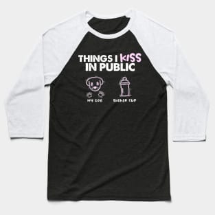 Things I Kiss in Public - Dog & Shaker Cup Baseball T-Shirt